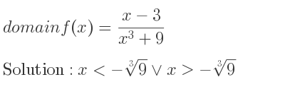 The domain of f(x)=(x-3)/(x^3+9) is x<-\sqrt[3]{9}\lor x>-\sqrt[3]{9}